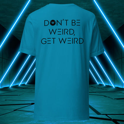 Don't Be Weird, Get Weird T-Shirt: Daybreak Edition ♂️/♀️