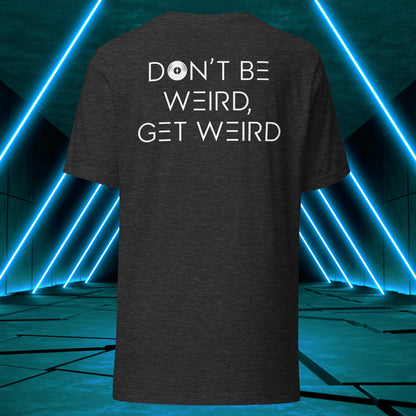 Don't Be Weird, Get Weird T-Shirt ♂️/♀️