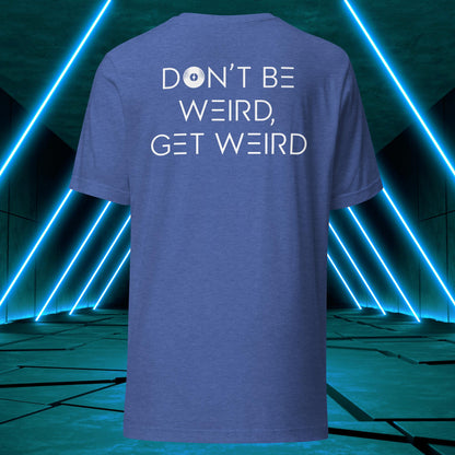 Don't Be Weird, Get Weird T-Shirt ♂️/♀️