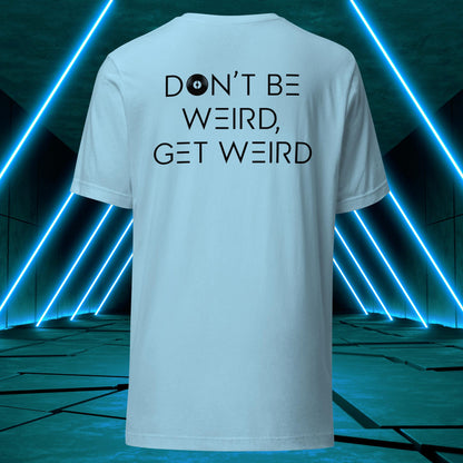 Don't Be Weird, Get Weird T-Shirt: Daybreak Edition ♂️/♀️