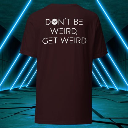 Don't Be Weird, Get Weird T-Shirt ♂️/♀️